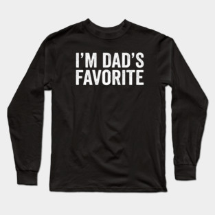 I'm Dad's Favorite – Funny Family Quote Long Sleeve T-Shirt