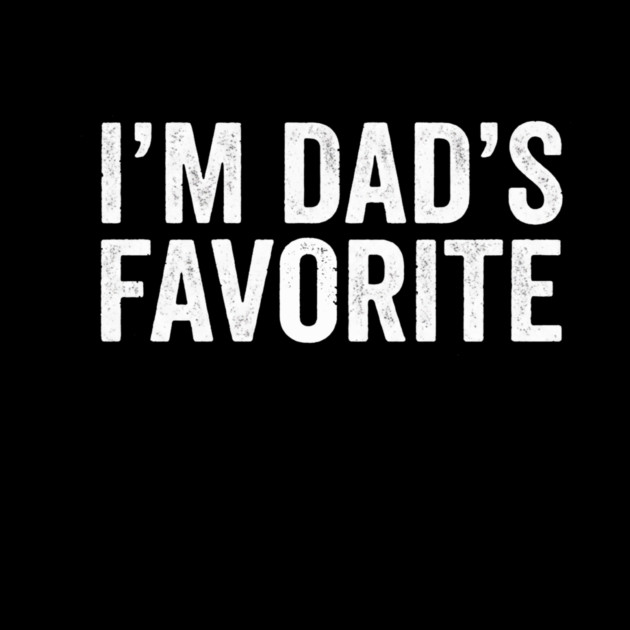 I'm Dad's Favorite – Funny Family Quote by ArtistTee ⭐⭐⭐⭐⭐