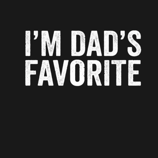I'm Dad's Favorite – Funny Family Quote by ArtistTee ⭐⭐⭐⭐⭐
