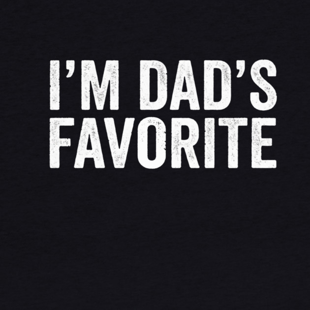I'm Dad's Favorite – Funny Family Quote by ArtistTee ⭐⭐⭐⭐⭐
