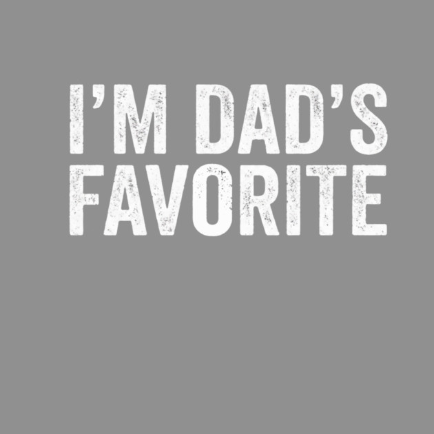 I'm Dad's Favorite – Funny Family Quote by ArtistTee ⭐⭐⭐⭐⭐