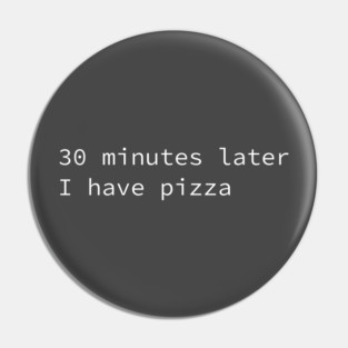 30 Minutes Later I Have Pizza Pin