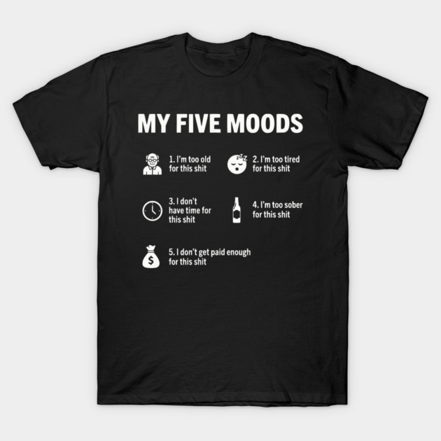 My Five Moods - Funny Sarcastic Work & Adult Humor T-Shirt by UrbanLifeApparel