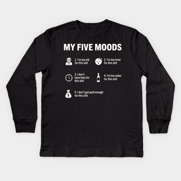 My Five Moods - Funny Sarcastic Work & Adult Humor Kids Long Sleeve T-Shirt by UrbanLifeApparel