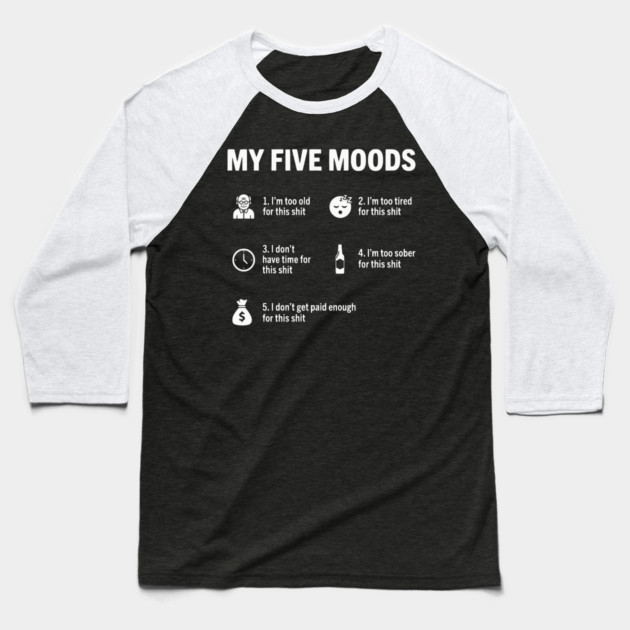 My Five Moods - Funny Sarcastic Work & Adult Humor Baseball T-Shirt by UrbanLifeApparel