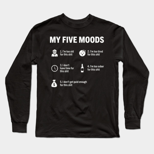 My Five Moods - Funny Sarcastic Work & Adult Humor Long Sleeve T-Shirt by UrbanLifeApparel