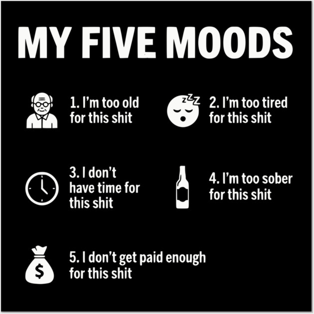 My Five Moods - Funny Sarcastic Work & Adult Humor Wall Art by UrbanLifeApparel