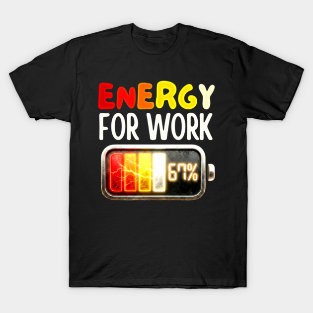Energy For Work 67% - Funny Energy Humor T-Shirt by UrbanLifeApparel