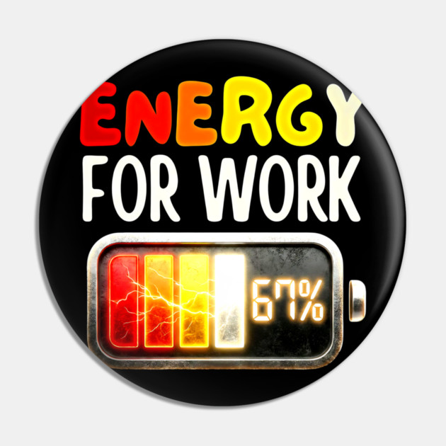 Energy For Work 67% - Funny Energy Humor Pin by UrbanLifeApparel