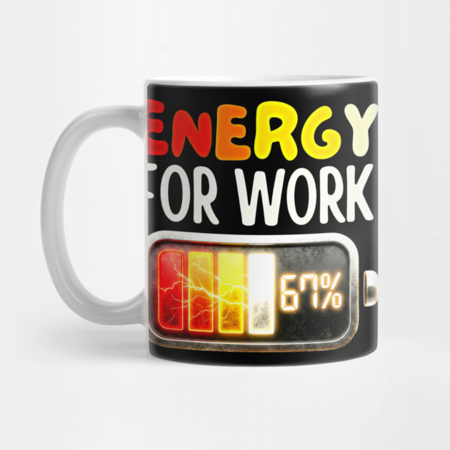 Energy For Work 67% - Funny Energy Humor by UrbanLifeApparel