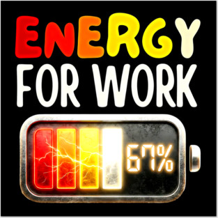 Energy For Work 67% - Funny Energy Humor Posters and Art