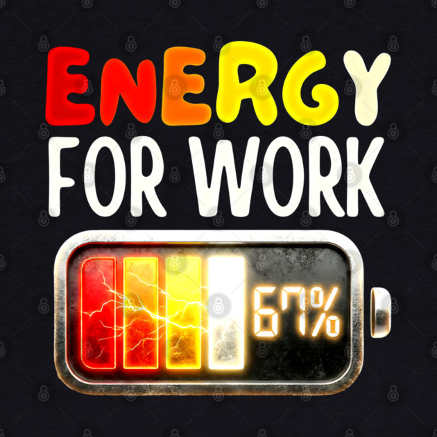 Energy For Work 67% - Funny Energy Humor by UrbanLifeApparel