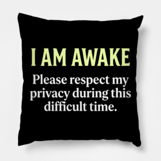 I Am Awake Respect My Privacy - Funny Sarcastic Morning Humor Pillow