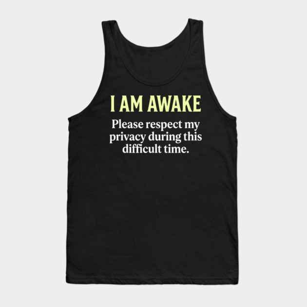 I Am Awake Respect My Privacy - Funny Sarcastic Morning Humor Tank Top by UrbanLifeApparel