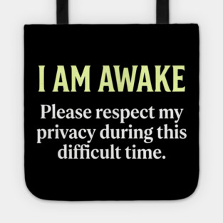 I Am Awake Respect My Privacy - Funny Sarcastic Morning Humor Tote