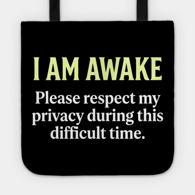 I Am Awake Respect My Privacy - Funny Sarcastic Morning Humor Tote by UrbanLifeApparel