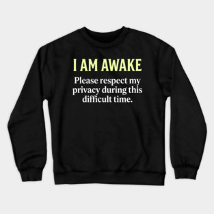 I Am Awake Respect My Privacy - Funny Sarcastic Morning Humor Crewneck Sweatshirt