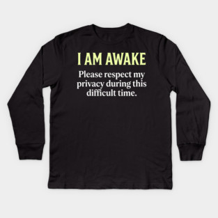 I Am Awake Respect My Privacy - Funny Sarcastic Morning Humor Kids Long Sleeve T-Shirt
