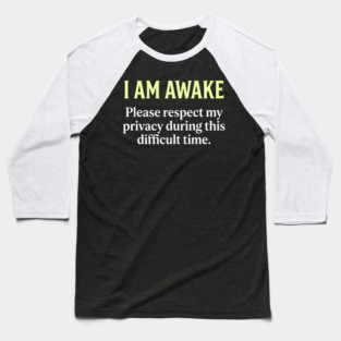 I Am Awake Respect My Privacy - Funny Sarcastic Morning Humor Baseball T-Shirt