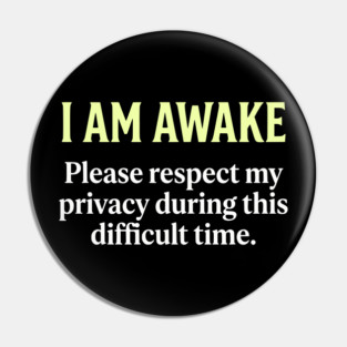 I Am Awake Respect My Privacy - Funny Sarcastic Morning Humor Pin