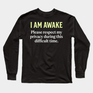 I Am Awake Respect My Privacy - Funny Sarcastic Morning Humor Long Sleeve T-Shirt