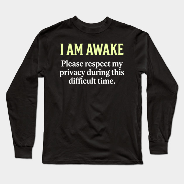 I Am Awake Respect My Privacy - Funny Sarcastic Morning Humor Long Sleeve T-Shirt by UrbanLifeApparel