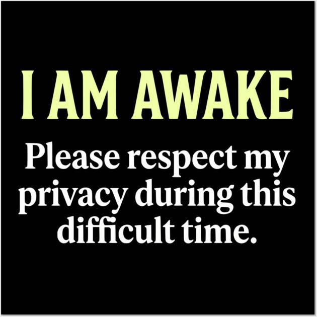 I Am Awake Respect My Privacy - Funny Sarcastic Morning Humor Wall Art by UrbanLifeApparel