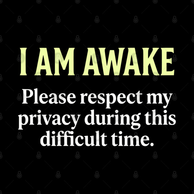 I Am Awake Respect My Privacy - Funny Sarcastic Morning Humor by UrbanLifeApparel