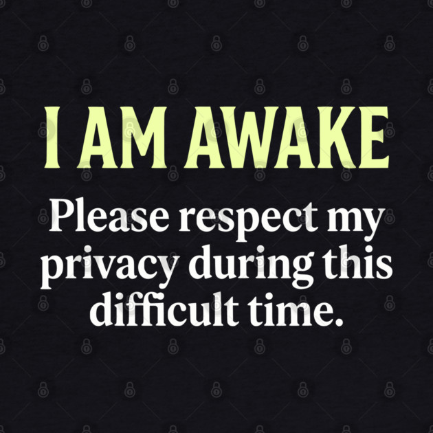I Am Awake Respect My Privacy - Funny Sarcastic Morning Humor by UrbanLifeApparel