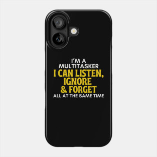 I'm A Multitasker - Funny Sarcastic Listen Ignore & Forget Phone Case
