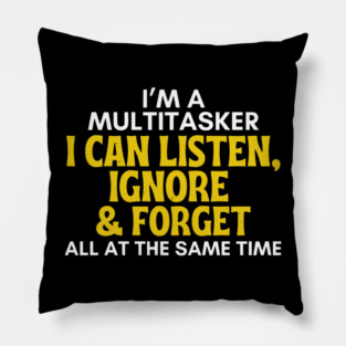 I'm A Multitasker - Funny Sarcastic Listen Ignore & Forget Pillow