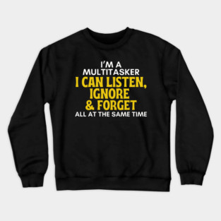 I'm A Multitasker - Funny Sarcastic Listen Ignore & Forget Crewneck Sweatshirt