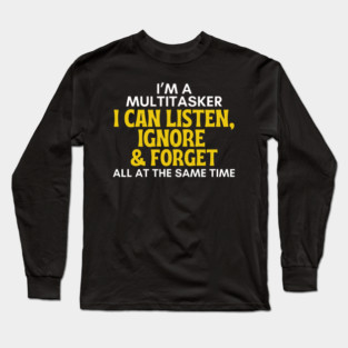 I'm A Multitasker - Funny Sarcastic Listen Ignore & Forget Long Sleeve T-Shirt