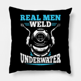 Real Men Weld Underwater Welding Diver Diving Welder Pillow