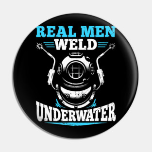 Real Men Weld Underwater Welding Diver Diving Welder Pin