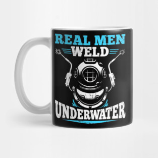 Real Men Weld Underwater Welding Diver Diving Welder Mug