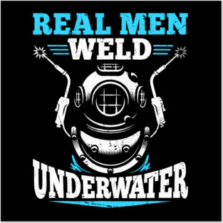 Real Men Weld Underwater Welding Diver Diving Welder Posters and Art