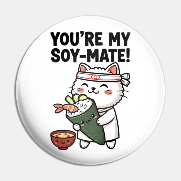 You’re My Soy-Mate Kawaii Sushi Cat Pin by Designed By Marty