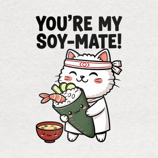 You’re My Soy-Mate Kawaii Sushi Cat by Designed By Marty