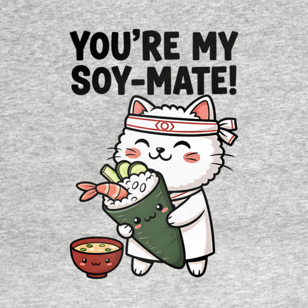 You’re My Soy-Mate Kawaii Sushi Cat by Designed By Marty