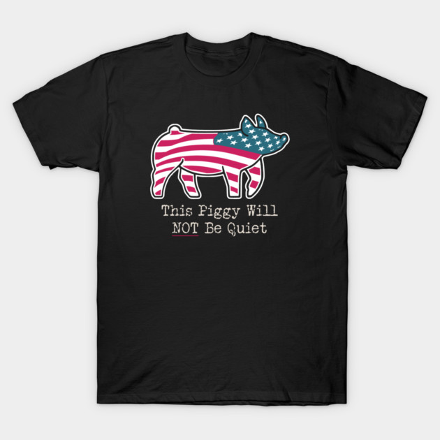This Piggy Will NOT Be Quiet T-Shirt by Charles's Store 8