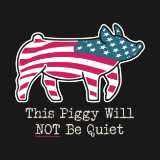 This Piggy Will NOT Be Quiet T-Shirt