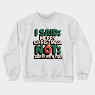 I Said Merry Christmas Not Agree With You – Rage Bait Xmas Viral Quote Crewneck Sweatshirt