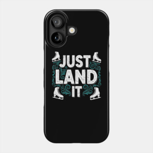 Just Land It Funny Figure Skating Slogan Phone Case