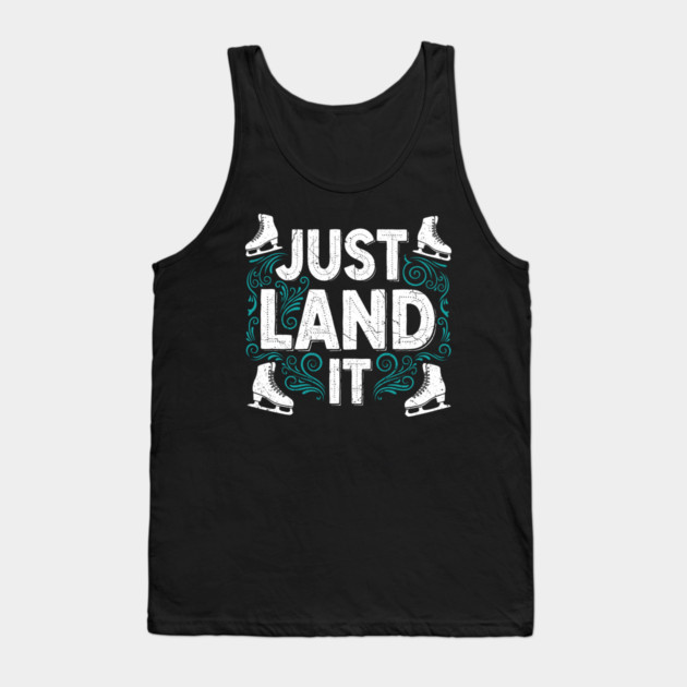 Just Land It Funny Figure Skating Slogan Tank Top by enrynz