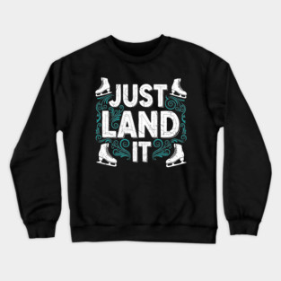 Just Land It Funny Figure Skating Slogan Crewneck Sweatshirt