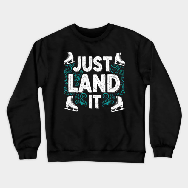 Just Land It Funny Figure Skating Slogan Crewneck Sweatshirt by enrynz