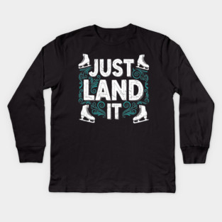 Just Land It Funny Figure Skating Slogan Kids Long Sleeve T-Shirt