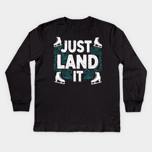 Just Land It Funny Figure Skating Slogan Kids Long Sleeve T-Shirt by enrynz