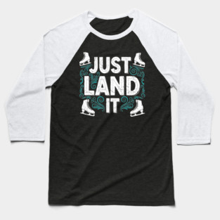 Just Land It Funny Figure Skating Slogan Baseball T-Shirt
